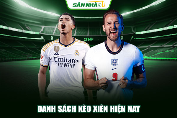 Danh sách kèo xiên hiện nay