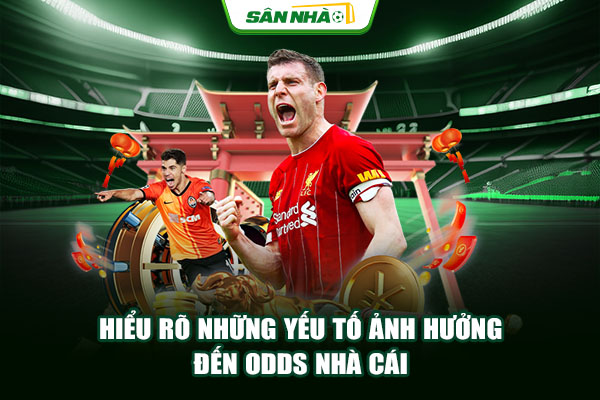 Hiểu rõ những yếu tố ảnh hưởng đến odds nhà cái