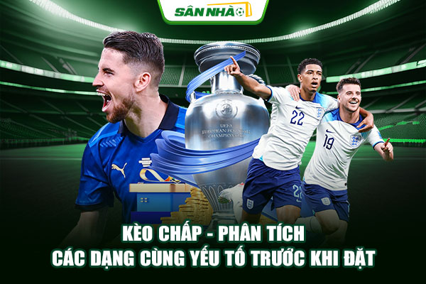 Kèo Chấp - Phân Tích Các Dạng Cùng Yếu Tố Trước Khi Đặt