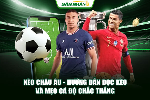 Kèo Châu Âu - Hướng Dẫn Đọc Kèo Và Mẹo Cá Độ Chắc Thắng