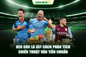 Kèo Góc Là Gì? Cách Phân Tích Chiến Thuật Vào Tiền Chuẩn