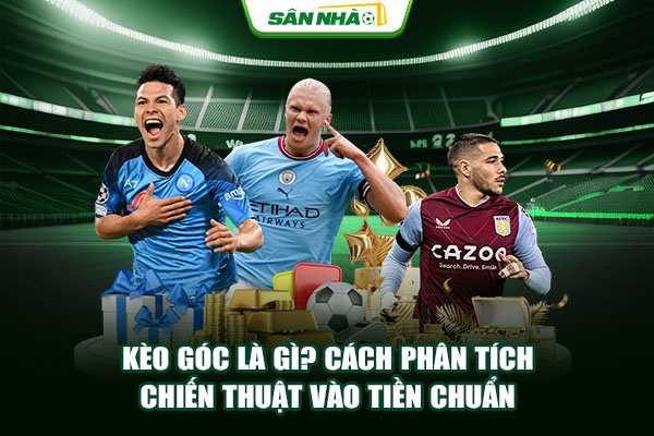 Kèo Góc Là Gì? Cách Phân Tích Chiến Thuật Vào Tiền Chuẩn