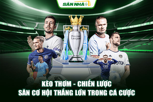 Kèo Thơm - Chiến Lược Săn Cơ Hội Thắng Lớn Trong Cá Cược