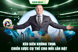 Kèo Xiên Không Thua - Chiến Lược Cụ Thể Cho Mỗi Lần Đặt