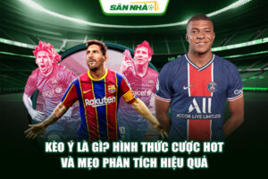 Kèo Ý Là Gì? Hình Thức Cược Hot Và Mẹo Phân Tích Hiệu Quả
