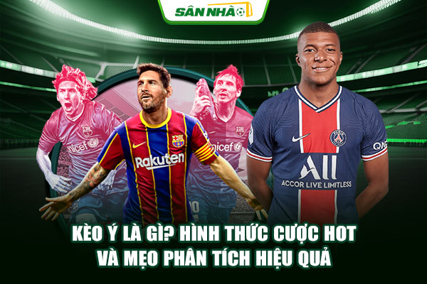 Kèo Ý Là Gì? Hình Thức Cược Hot Và Mẹo Phân Tích Hiệu Quả