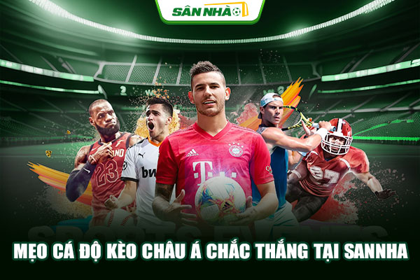 Mẹo cá độ kèo châu Á chắc thắng tại Sannha