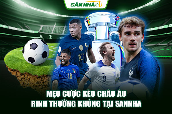 Mẹo cược kèo châu Âu rinh thưởng khủng tại Sannha