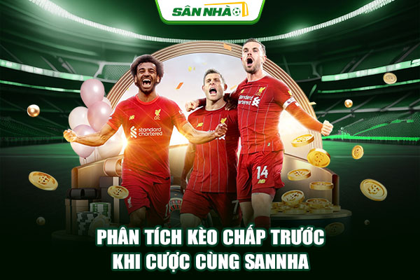 Phân tích kèo chấp trước khi cược cùng Sannha