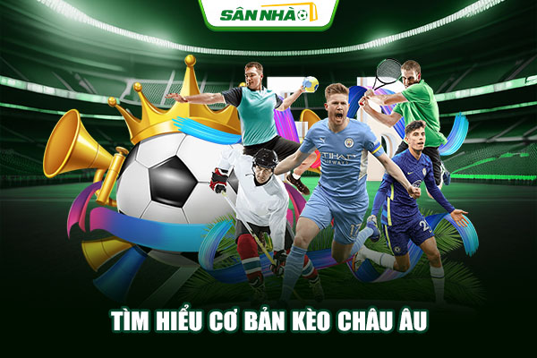 Tìm hiểu cơ bản kèo châu Âu