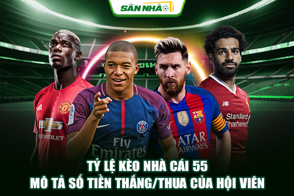 Tỷ lệ kèo nhà cái 55 mô tả số tiền thắng/thua của hội viên