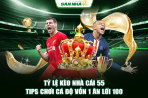 Tỷ Lệ Kèo Nhà Cái 55 - Tips Chơi Cá Độ Vốn 1 Ăn Lời 100