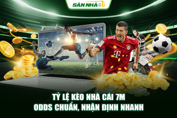 Tỷ Lệ Kèo Nhà Cái 7m | Odds Chuẩn, Nhận Định Nhanh