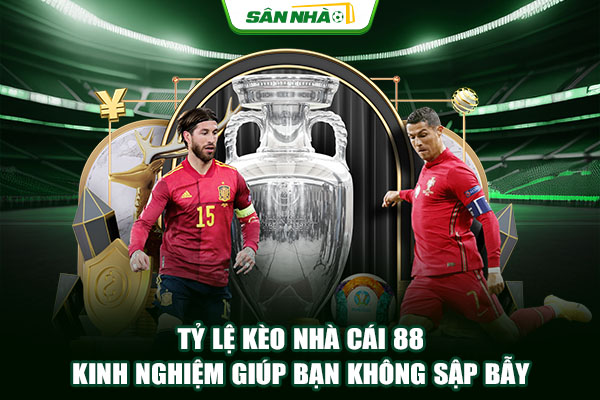 Tỷ Lệ Kèo Nhà Cái 88 - Kinh Nghiệm Giúp Bạn Không Sập Bẫy