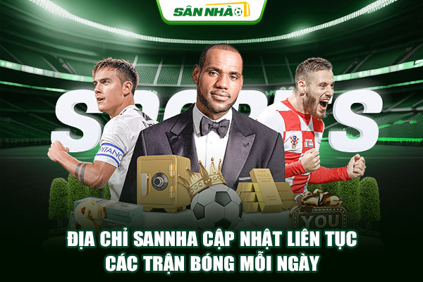 Địa chỉ Sannha cập nhật liên tục các trận bóng mỗi ngày